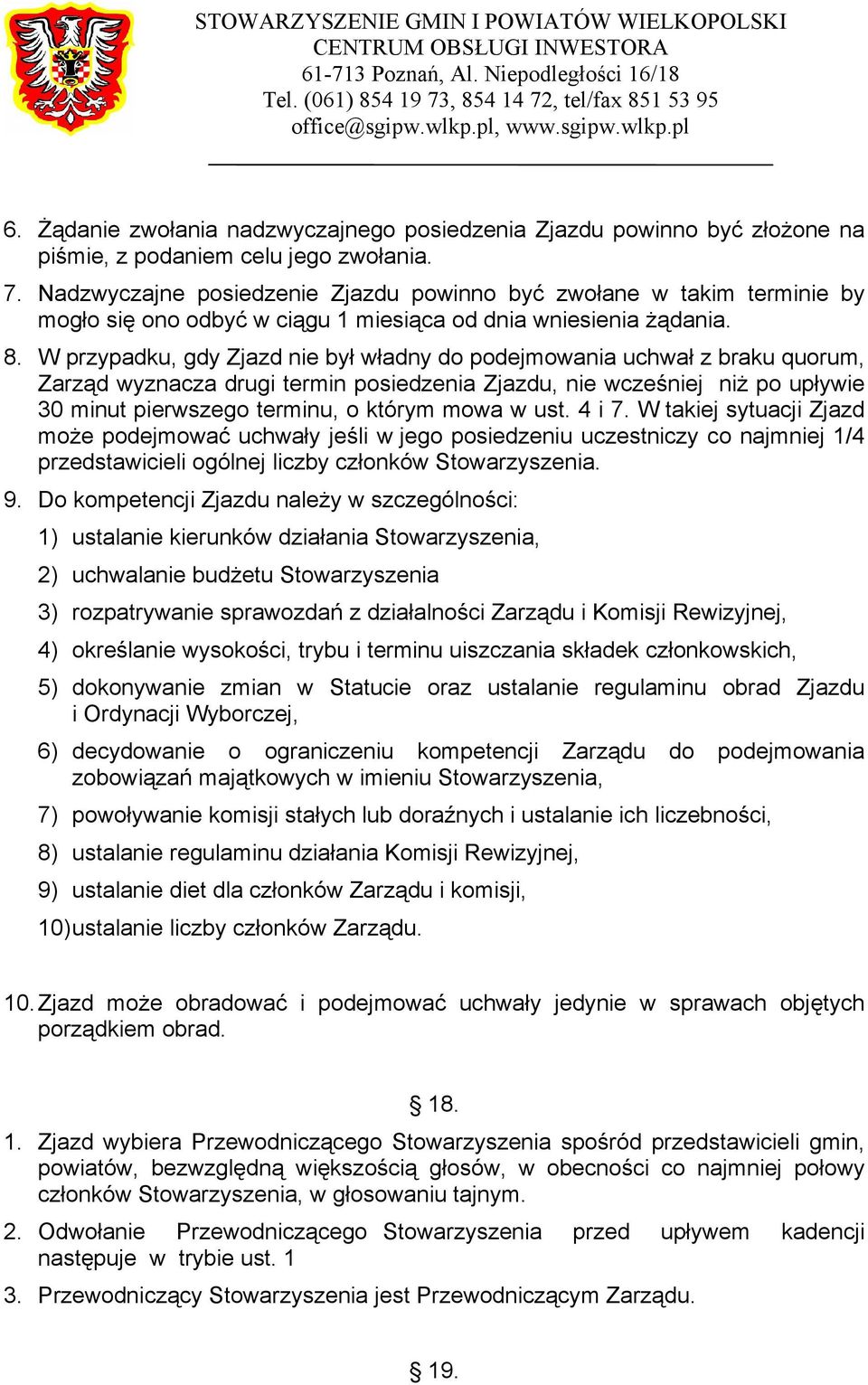 W przypadku, gdy Zjazd nie był władny do podejmowania uchwał z braku quorum, Zarząd wyznacza drugi termin posiedzenia Zjazdu, nie wcześniej niż po upływie 30 minut pierwszego terminu, o którym mowa w