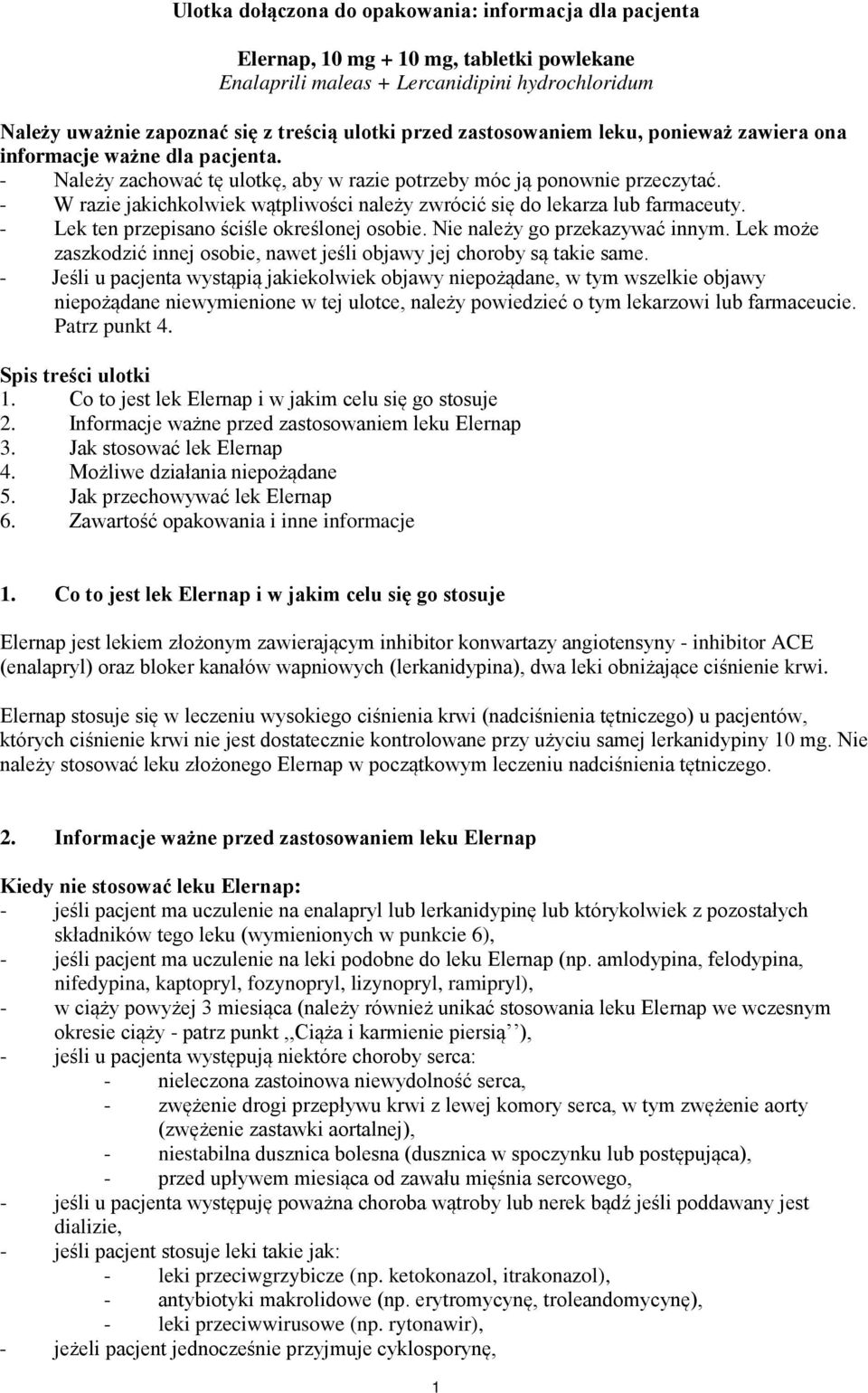 - W razie jakichkolwiek wątpliwości należy zwrócić się do lekarza lub farmaceuty. - Lek ten przepisano ściśle określonej osobie. Nie należy go przekazywać innym.