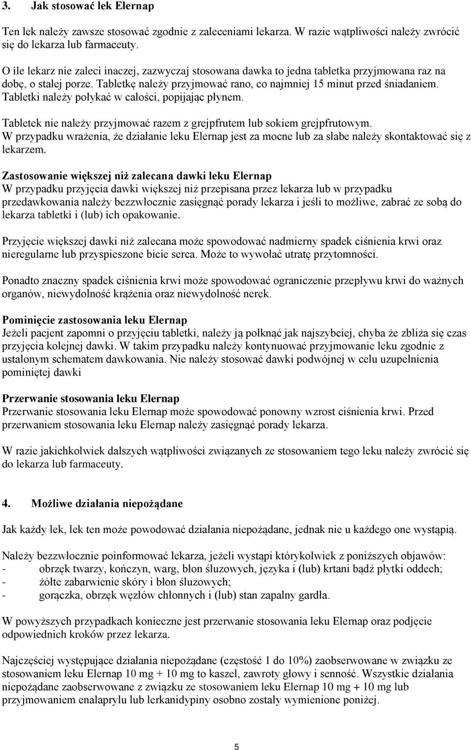 Tabletki należy połykać w całości, popijając płynem. Tabletek nie należy przyjmować razem z grejpfrutem lub sokiem grejpfrutowym.