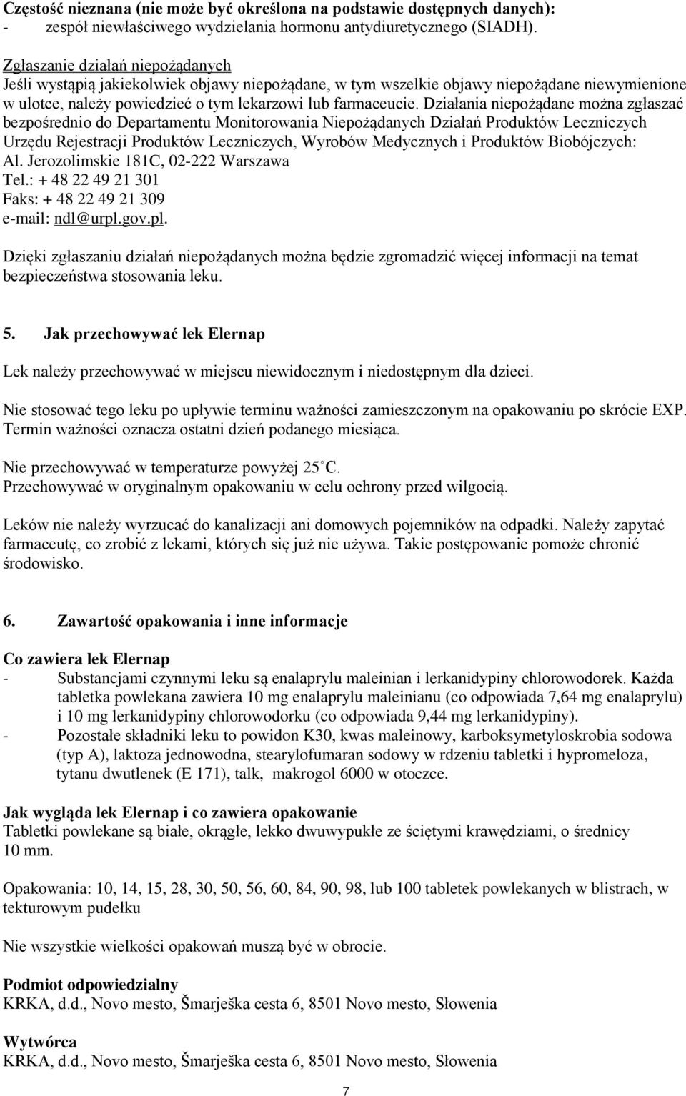 Działania niepożądane można zgłaszać bezpośrednio do Departamentu Monitorowania Niepożądanych Działań Produktów Leczniczych Urzędu Rejestracji Produktów Leczniczych, Wyrobów Medycznych i Produktów