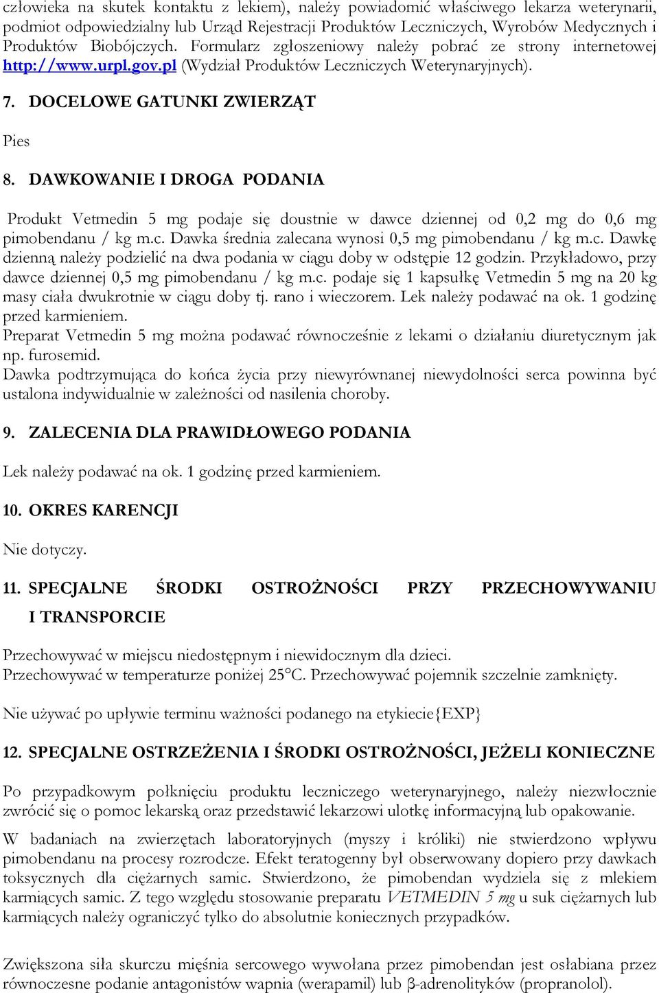 DAWKOWANIE I DROGA PODANIA Produkt Vetmedin 5 mg podaje się doustnie w dawce dziennej od 0,2 mg do 0,6 mg pimobendanu / kg m.c. Dawka średnia zalecana wynosi 0,5 mg pimobendanu / kg m.c. Dawkę dzienną należy podzielić na dwa podania w ciągu doby w odstępie 12 godzin.