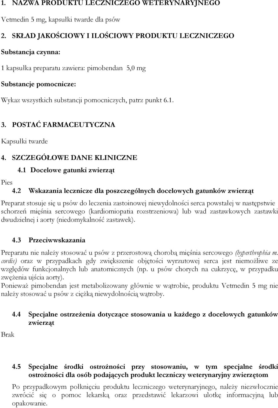 POSTAĆ FARMACEUTYCZNA Kapsułki twarde 4. SZCZEGÓŁOWE DANE KLINICZNE 4.1 Docelowe gatunki zwierząt Pies 4.