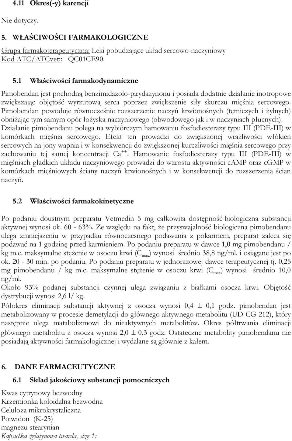 1 Właściwości farmakodynamiczne Pimobendan jest pochodną benzimidazolo-pirydazynonu i posiada dodatnie działanie inotropowe zwiększając objętość wyrzutową serca poprzez zwiększenie siły skurczu
