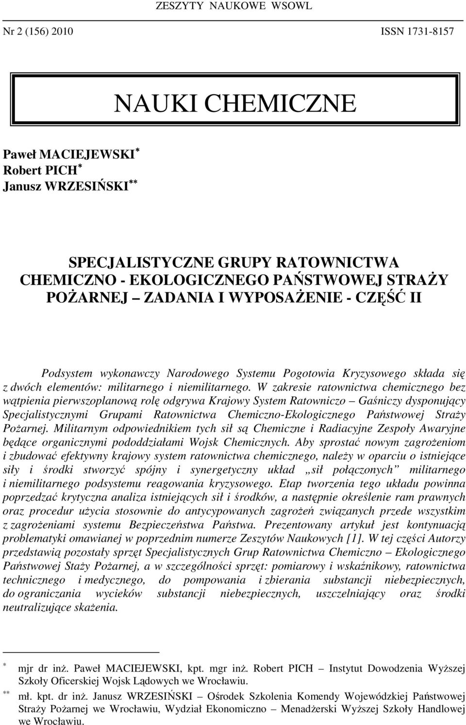 W zakresie ratownictwa chemicznego bez wątpienia pierwszoplanową rolę odgrywa Krajowy System Ratowniczo Gaśniczy dysponujący Specjalistycznymi Grupami Ratownictwa Chemiczno-Ekologicznego Państwowej