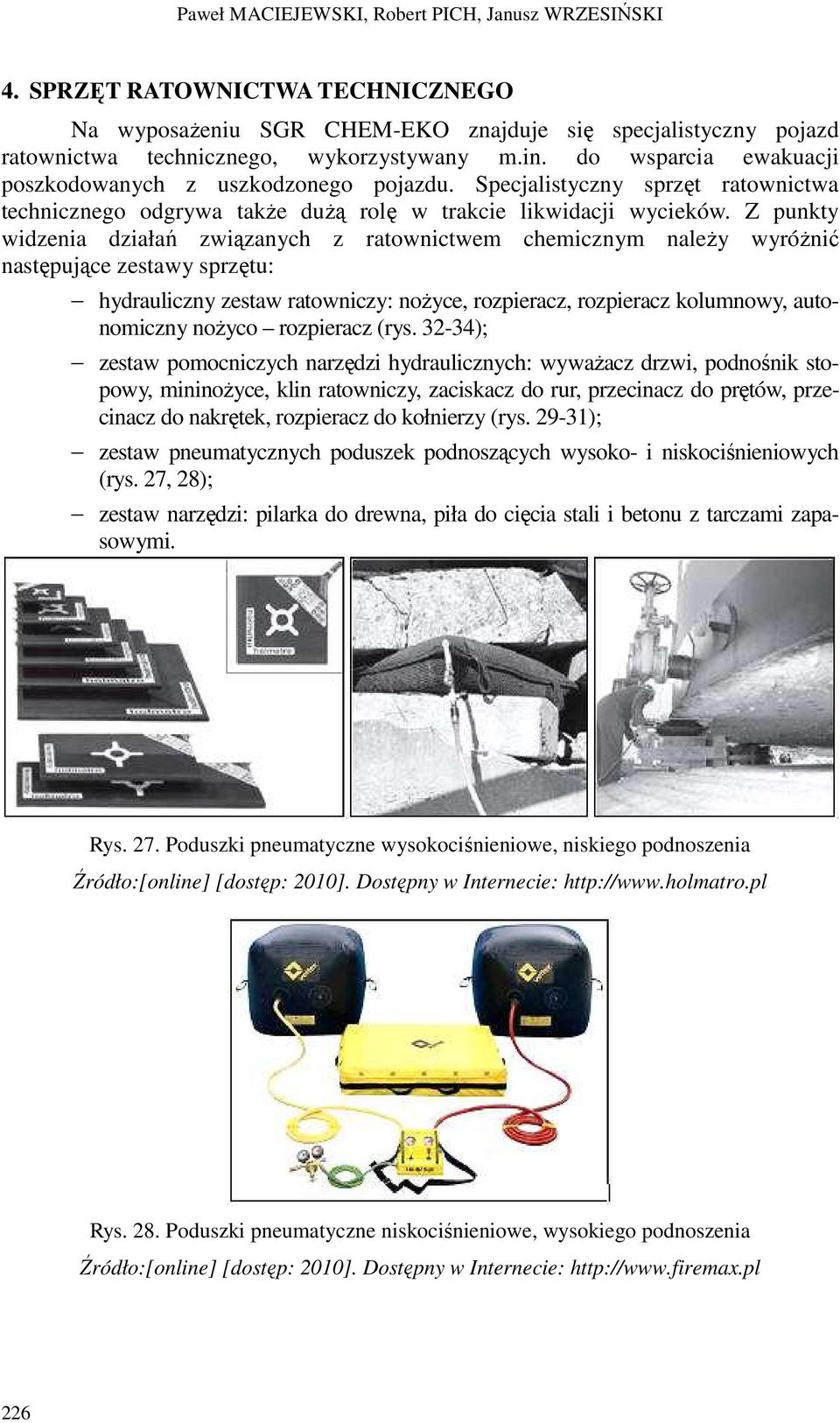 Z punkty widzenia działań związanych z ratownictwem chemicznym naleŝy wyróŝnić następujące zestawy sprzętu: hydrauliczny zestaw ratowniczy: noŝyce, rozpieracz, rozpieracz kolumnowy, autonomiczny