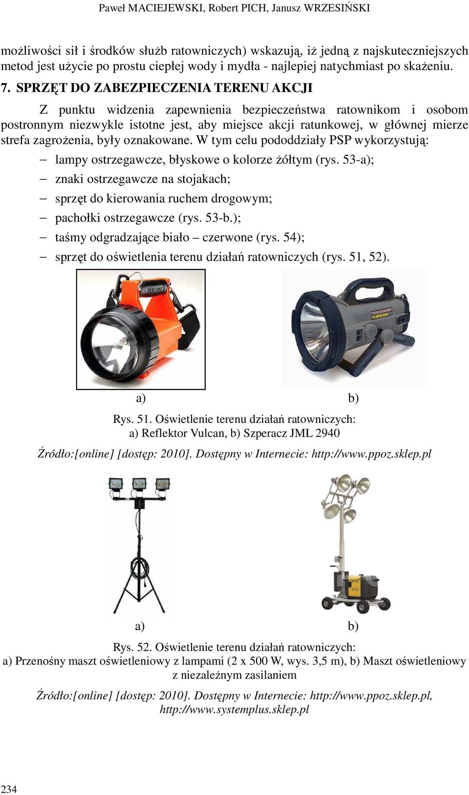 SPRZĘT DO ZABEZPIECZENIA TERENU AKCJI Z punktu widzenia zapewnienia bezpieczeństwa ratownikom i osobom postronnym niezwykle istotne jest, aby miejsce akcji ratunkowej, w głównej mierze strefa