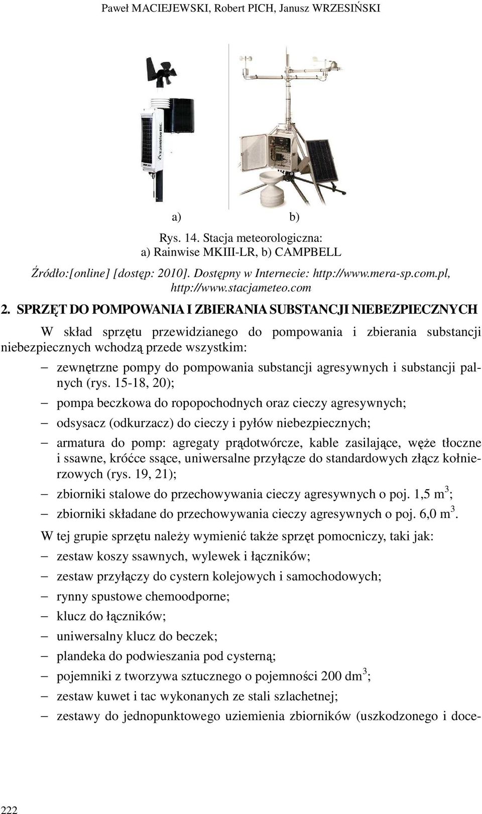 SPRZĘT DO POMPOWANIA I ZBIERANIA SUBSTANCJI NIEBEZPIECZNYCH W skład sprzętu przewidzianego do pompowania i zbierania substancji niebezpiecznych wchodzą przede wszystkim: zewnętrzne pompy do