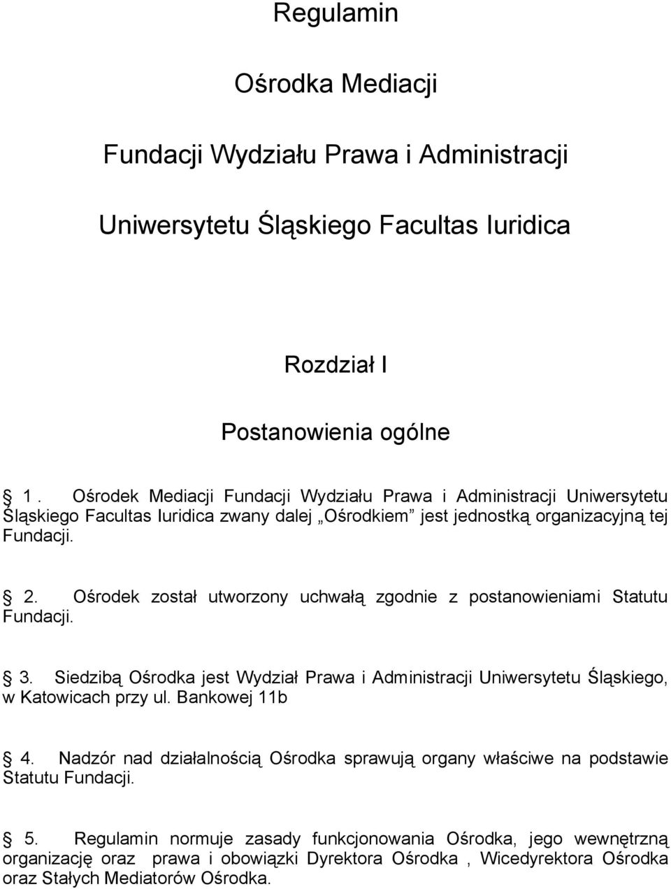 Ośrodek został utworzony uchwałą zgodnie z postanowieniami Statutu Fundacji. 3. Siedzibą Ośrodka jest Wydział Prawa i Administracji Uniwersytetu Śląskiego, w Katowicach przy ul.