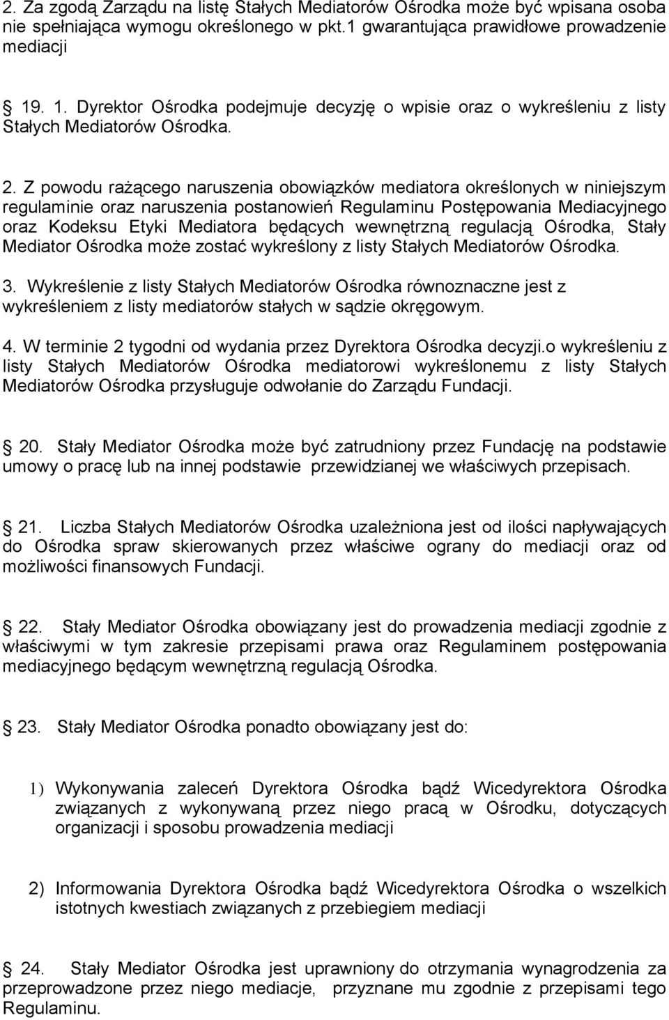 Z powodu rażącego naruszenia obowiązków mediatora określonych w niniejszym regulaminie oraz naruszenia postanowień Regulaminu Postępowania Mediacyjnego oraz Kodeksu Etyki Mediatora będących