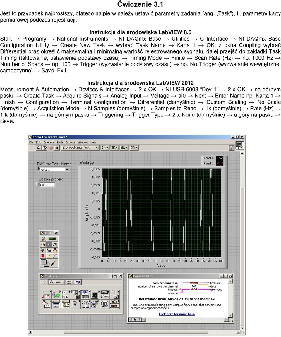 określić maksymalną i minimalną wartość rejestrowanego sygnału, dalej przejść do zakładki Task Timing (taktowanie, ustawienie podstawy czasu) Timing Mode Finite Scan Rate (Hz) np.