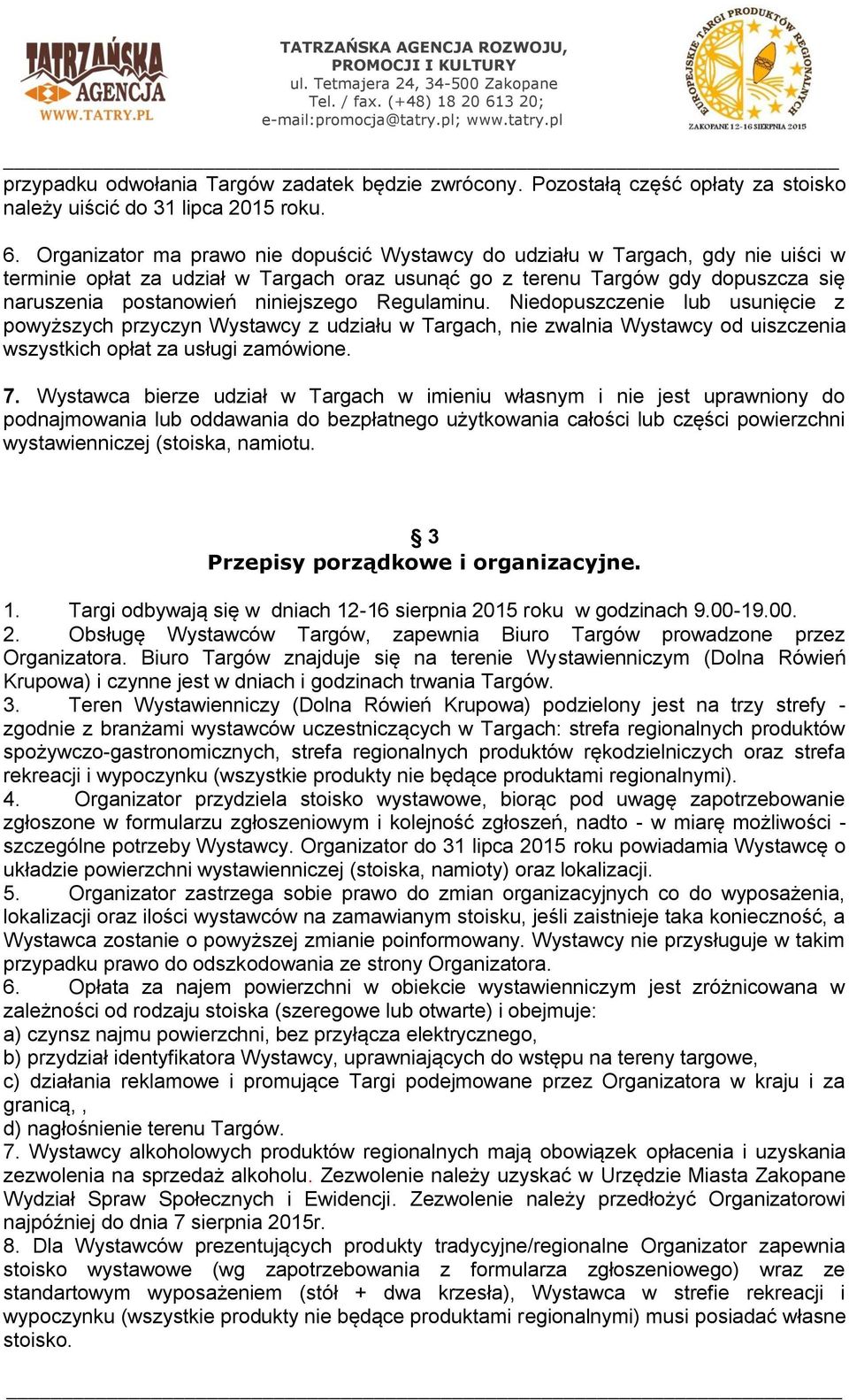 Regulaminu. Niedopuszczenie lub usunięcie z powyższych przyczyn Wystawcy z udziału w Targach, nie zwalnia Wystawcy od uiszczenia wszystkich opłat za usługi zamówione. 7.