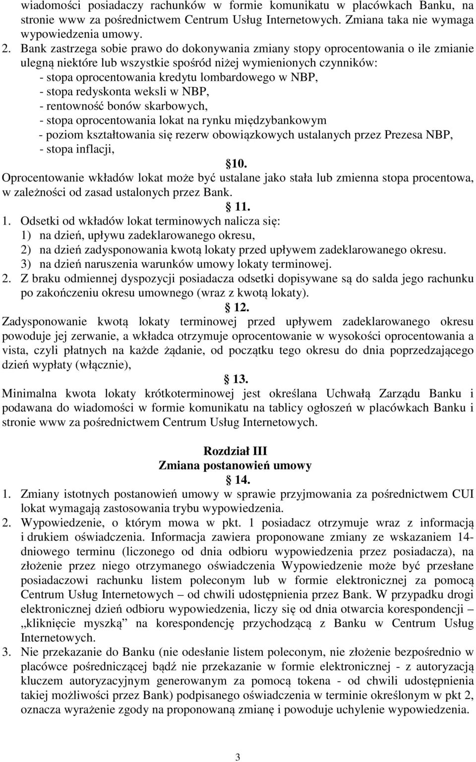 NBP, - stopa redyskonta weksli w NBP, - rentowność bonów skarbowych, - stopa oprocentowania lokat na rynku międzybankowym - poziom kształtowania się rezerw obowiązkowych ustalanych przez Prezesa NBP,