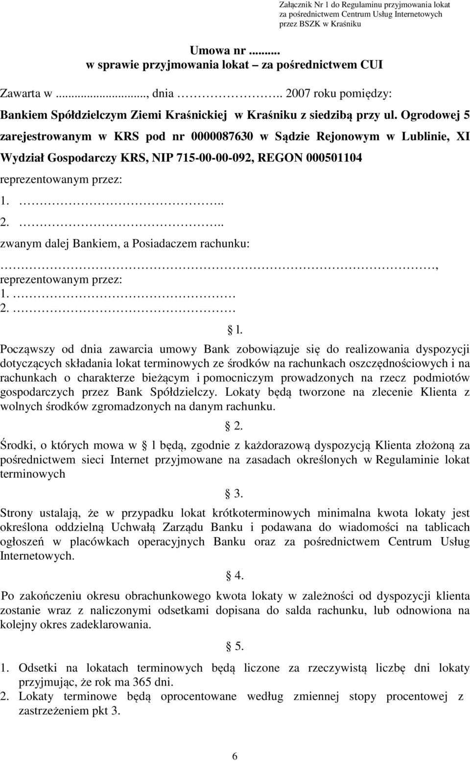 Ogrodowej 5 zarejestrowanym w KRS pod nr 0000087630 w Sądzie Rejonowym w Lublinie, XI Wydział Gospodarczy KRS, NIP 715-00-00-092, REGON 000501104 reprezentowanym przez: 1... 2.