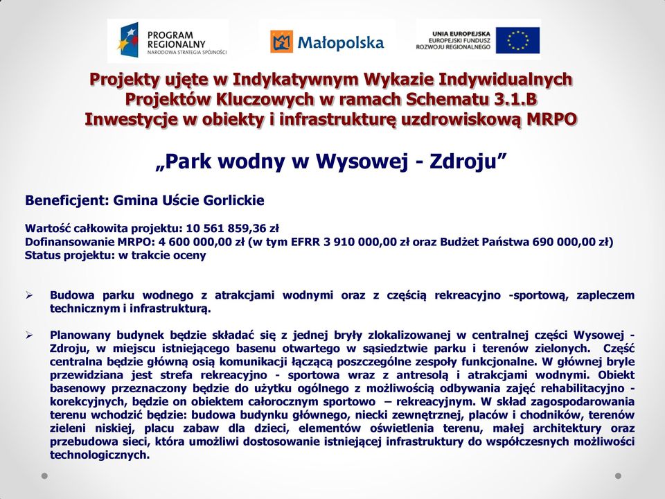 000,00 zł (w tym EFRR 3 910 000,00 zł oraz Budżet Państwa 690 000,00 zł) Status projektu: w trakcie oceny Budowa parku wodnego z atrakcjami wodnymi oraz z częścią rekreacyjno -sportową, zapleczem