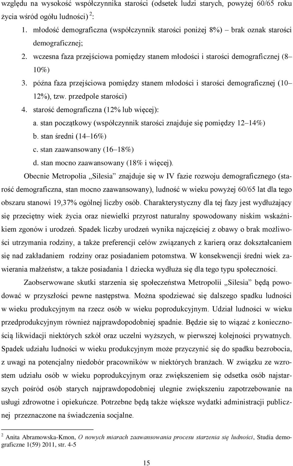 późna faza przejściowa pomiędzy stanem młodości i starości demograficznej (10 12%), tzw. przedpole starości) 4. starość demograficzna (12% lub więcej): a.