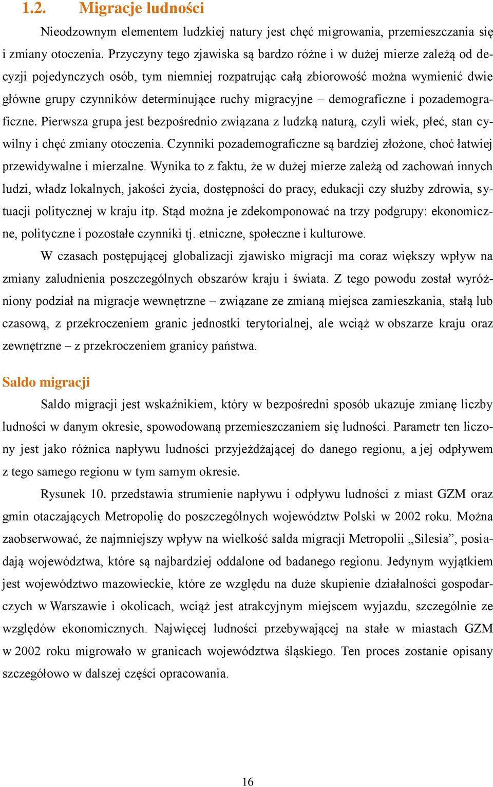 migracyjne demograficzne i pozademograficzne. Pierwsza grupa jest bezpośrednio związana z ludzką naturą, czyli wiek, płeć, stan cywilny i chęć zmiany otoczenia.