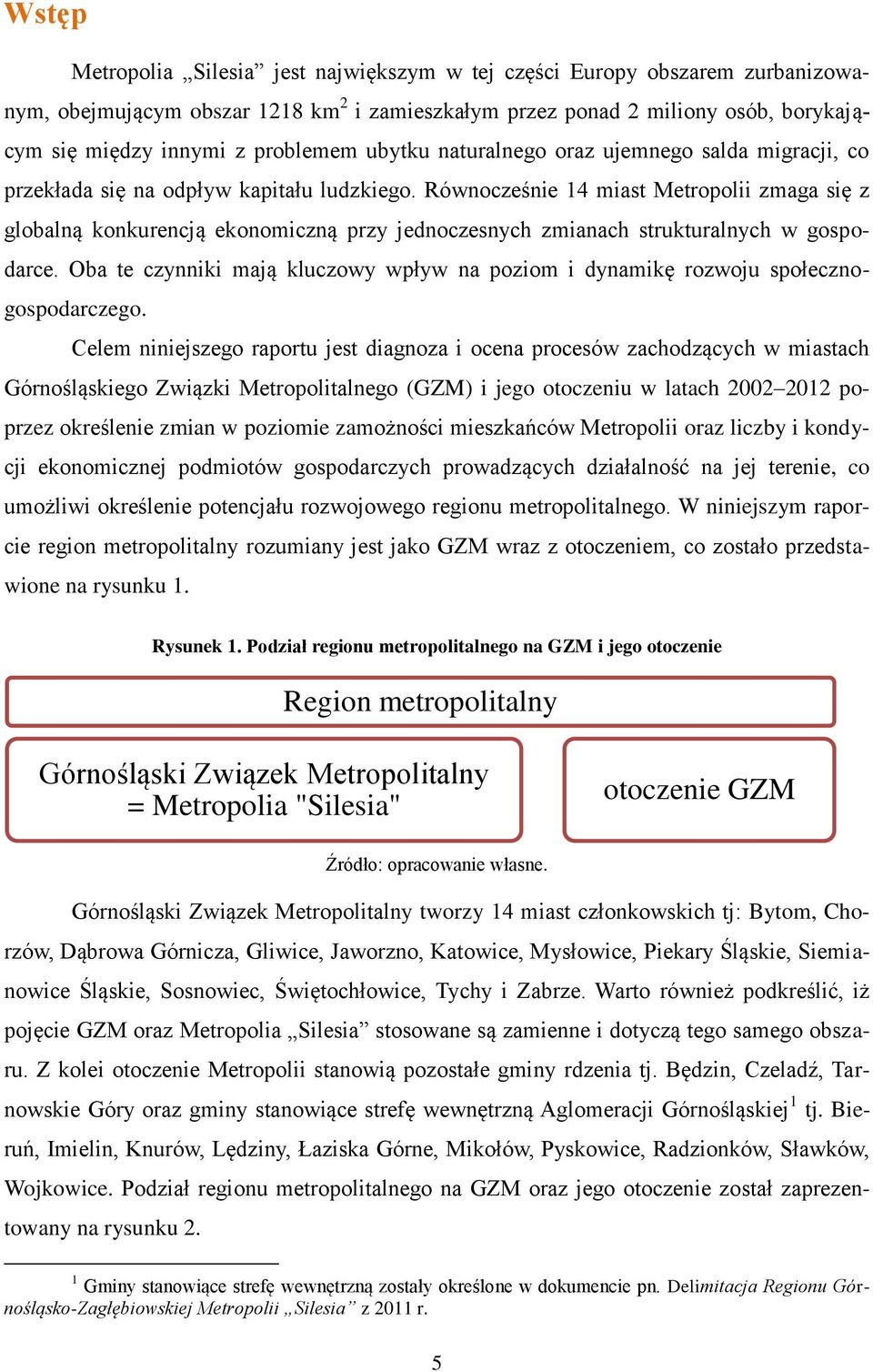 Równocześnie 14 miast Metropolii zmaga się z globalną konkurencją ekonomiczną przy jednoczesnych zmianach strukturalnych w gospodarce.