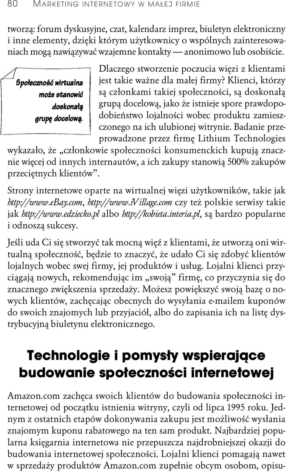 Klienci, którzy są członkami takiej społeczności, są doskonałą grupą docelową, jako że istnieje spore prawdopodobieństwo lojalności wobec produktu zamieszczonego na ich ulubionej witrynie.