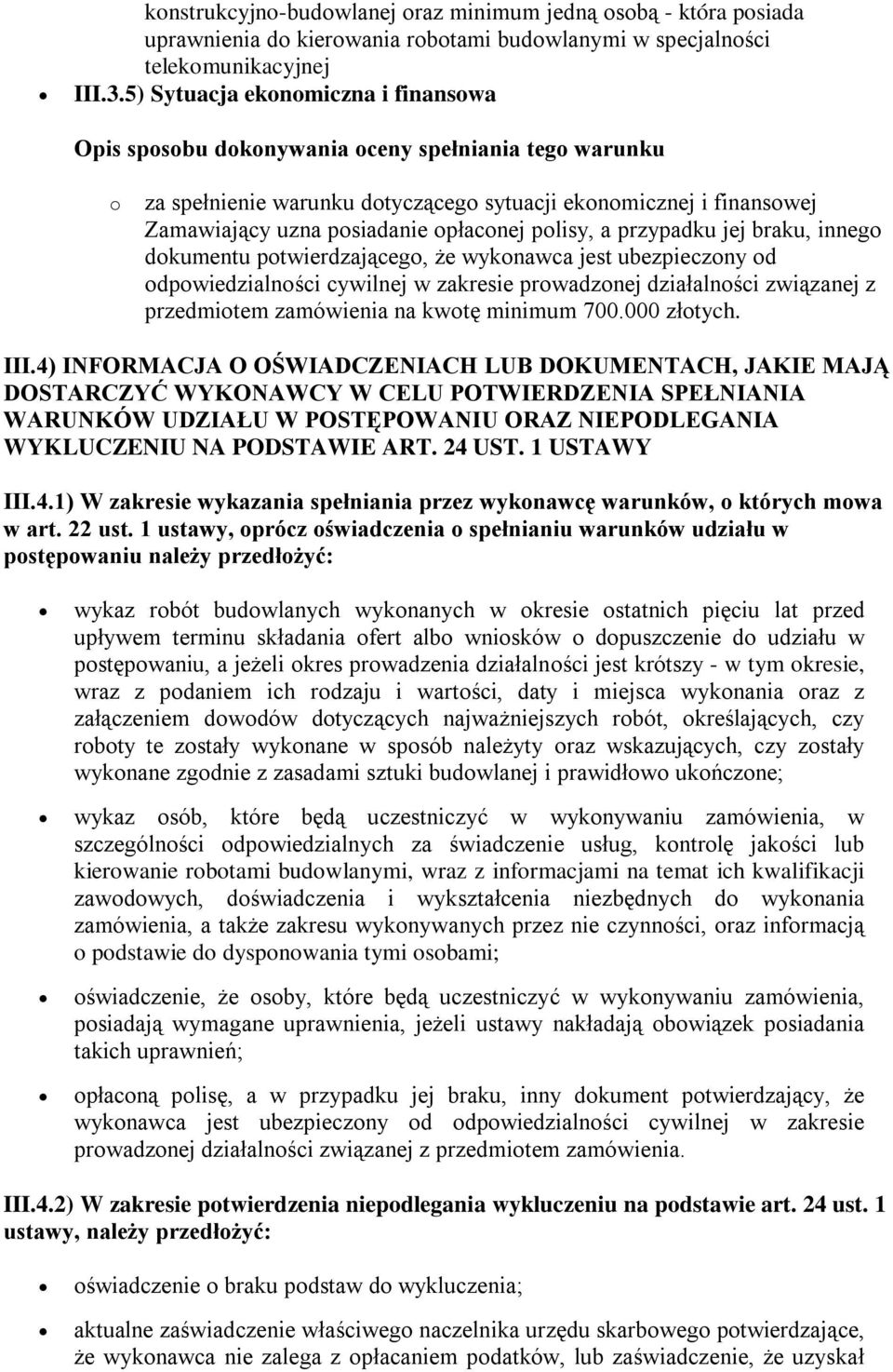 jej braku, inneg dkumentu ptwierdzająceg, że wyknawca jest ubezpieczny d dpwiedzialnści cywilnej w zakresie prwadznej działalnści związanej z przedmitem zamówienia na kwtę minimum 700.000 złtych. III.