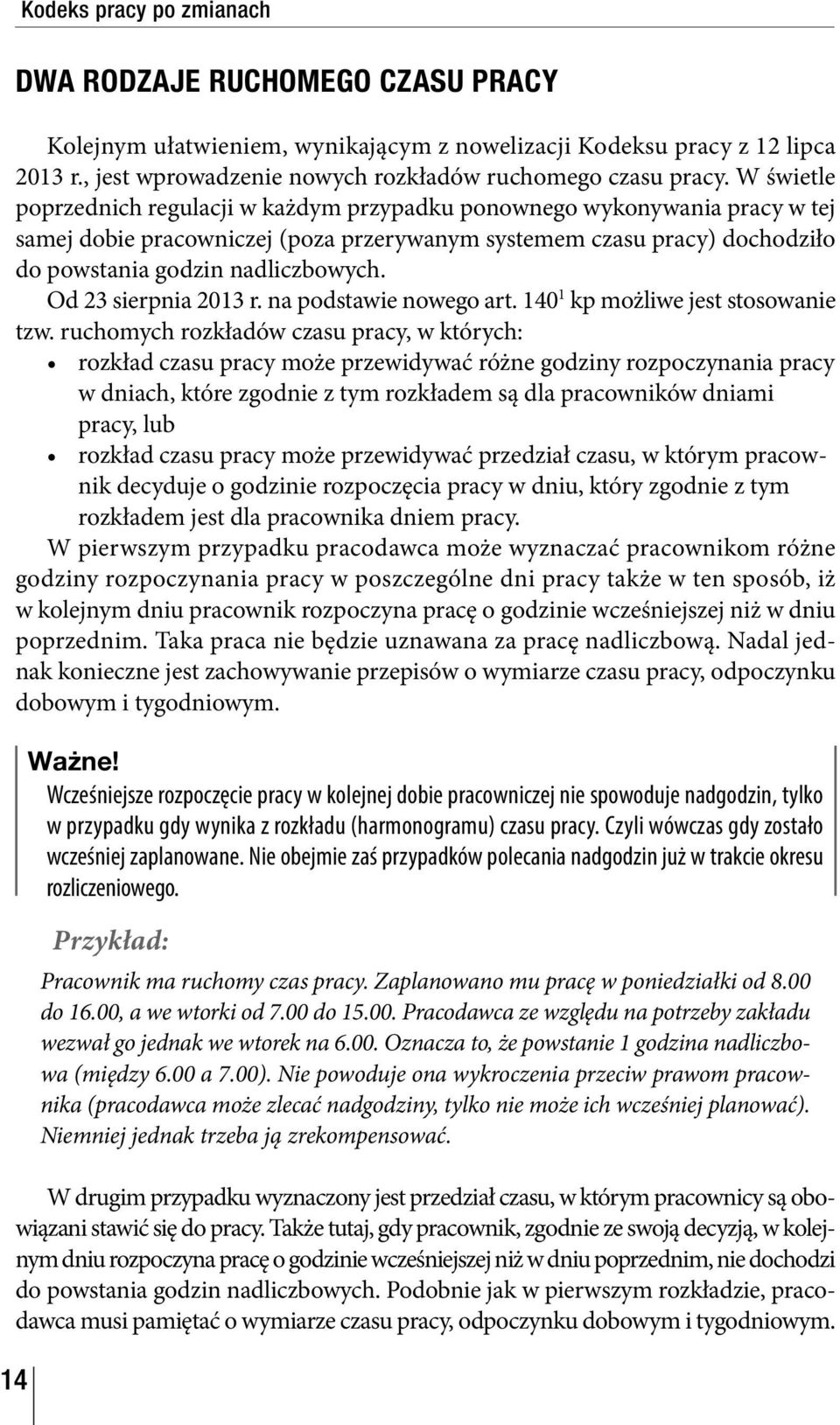 W świetle poprzednich regulacji w każdym przypadku ponownego wykonywania pracy w tej samej dobie pracowniczej (poza przerywanym systemem czasu pracy) dochodziło do powstania godzin nadliczbowych.