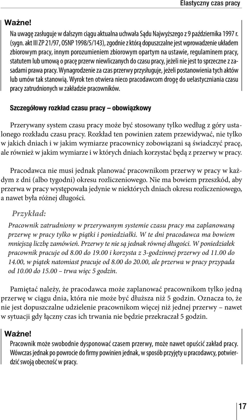 pracę przerw niewliczanych do czasu pracy, jeżeli nie jest to sprzeczne z zasadami prawa pracy. Wynagrodzenie za czas przerwy przysługuje, jeżeli postanowienia tych aktów lub umów tak stanowią.