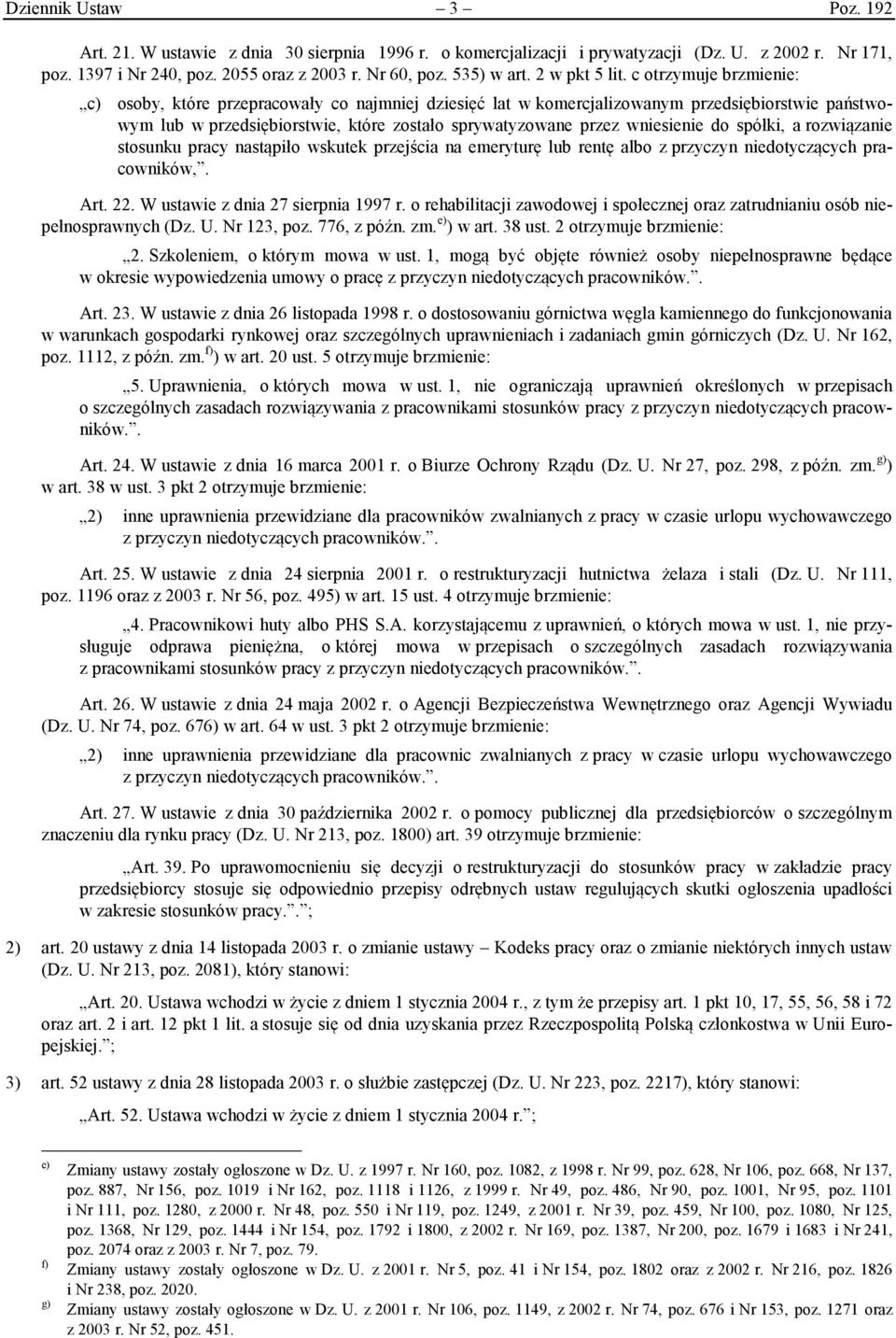 c otrzymuje brzmienie: c) osoby, które przepracowały co najmniej dziesięć lat w komercjalizowanym przedsiębiorstwie państwowym lub w przedsiębiorstwie, które zostało sprywatyzowane przez wniesienie