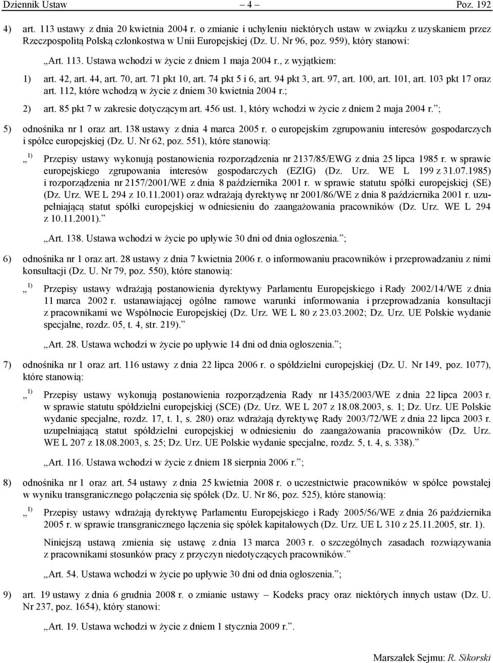 100, art. 101, art. 103 pkt 17 oraz art. 112, które wchodzą w życie z dniem 30 kwietnia 2004 r.; 2) art. 85 pkt 7 w zakresie dotyczącym art. 456 ust. 1, który wchodzi w życie z dniem 2 maja 2004 r.