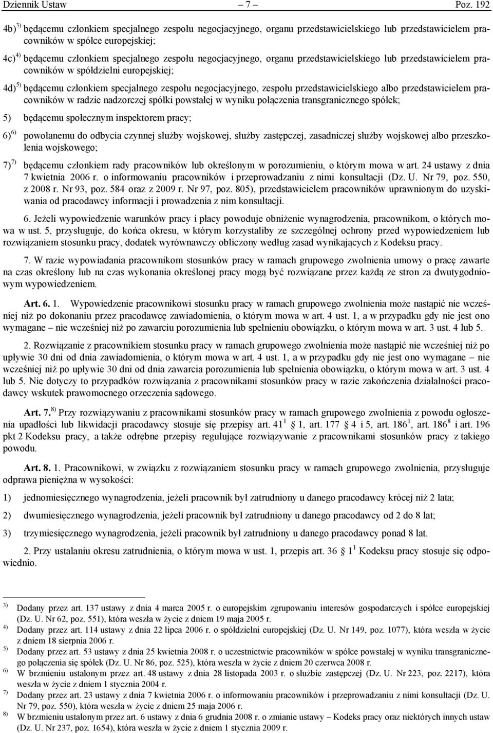 negocjacyjnego, organu przedstawicielskiego lub przedstawicielem pracowników w spółdzielni europejskiej; 4d) 5) będącemu członkiem specjalnego zespołu negocjacyjnego, zespołu przedstawicielskiego