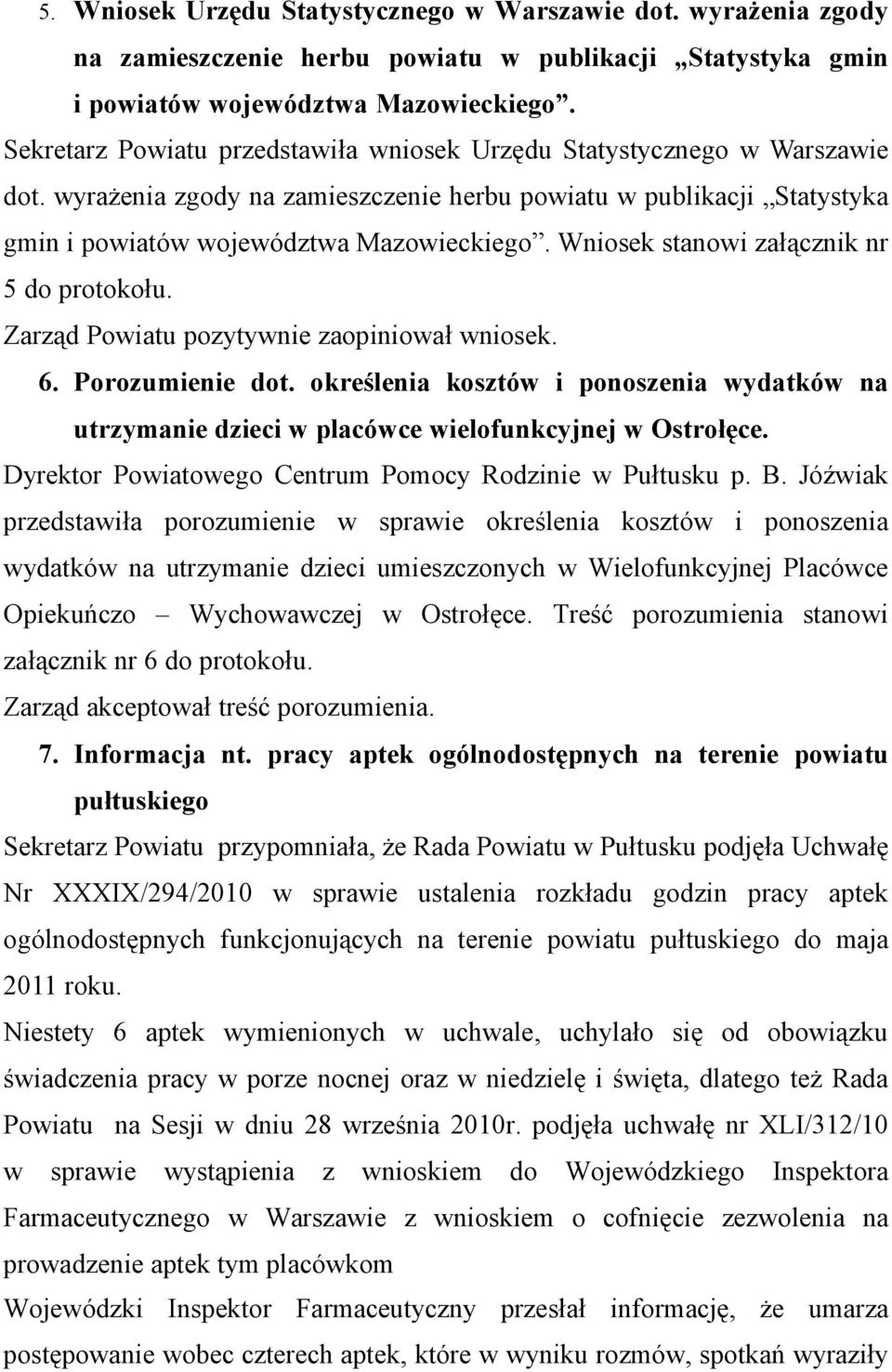 Wniosek stanowi załącznik nr 5 do protokołu. Zarząd Powiatu pozytywnie zaopiniował wniosek. 6. Porozumienie dot.