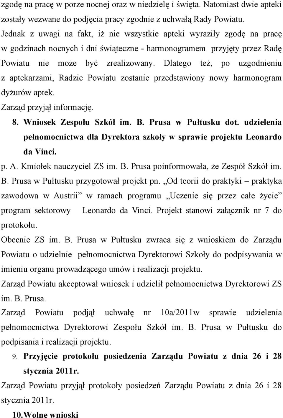 Dlatego też, po uzgodnieniu z aptekarzami, Radzie Powiatu zostanie przedstawiony nowy harmonogram dyżurów aptek. Zarząd przyjął informację. 8. Wniosek Zespołu Szkół im. B. Prusa w Pułtusku dot.