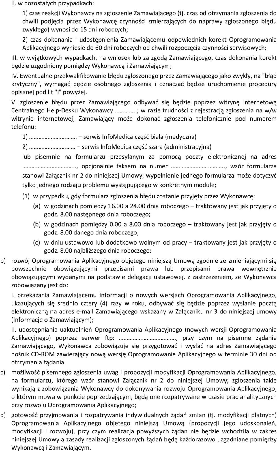 Zamawiającemu odpowiednich korekt Oprogramowania Aplikacyjnego wyniesie do 60 dni roboczych od chwili rozpoczęcia czynności serwisowych; III.