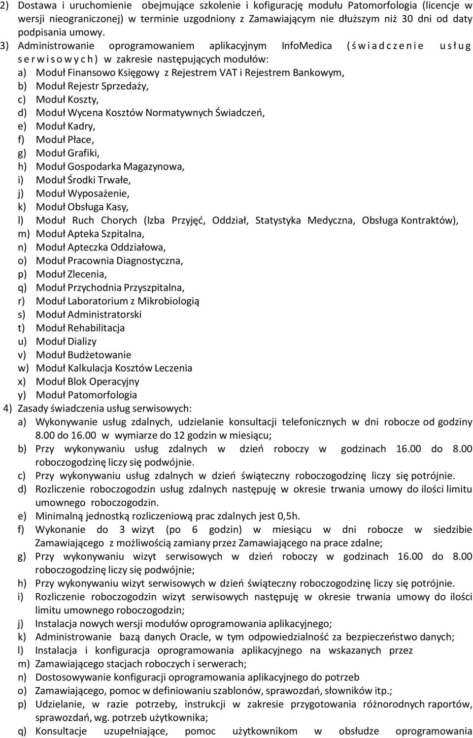 3) Administrowanie oprogramowaniem aplikacyjnym InfoMedica (świadczenie usług serwisowych) w zakresie następujących modułów: a) Moduł Finansowo Księgowy z Rejestrem VAT i Rejestrem Bankowym, b) Moduł