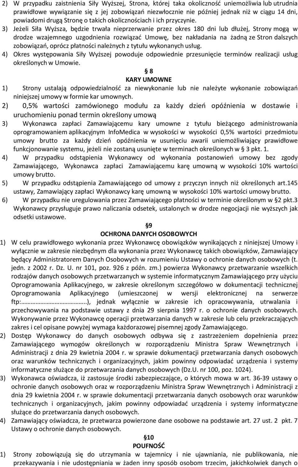 3) Jeżeli Siła Wyższa, będzie trwała nieprzerwanie przez okres 180 dni lub dłużej, Strony mogą w drodze wzajemnego uzgodnienia rozwiązać Umowę, bez nakładania na żadną ze Stron dalszych zobowiązań,