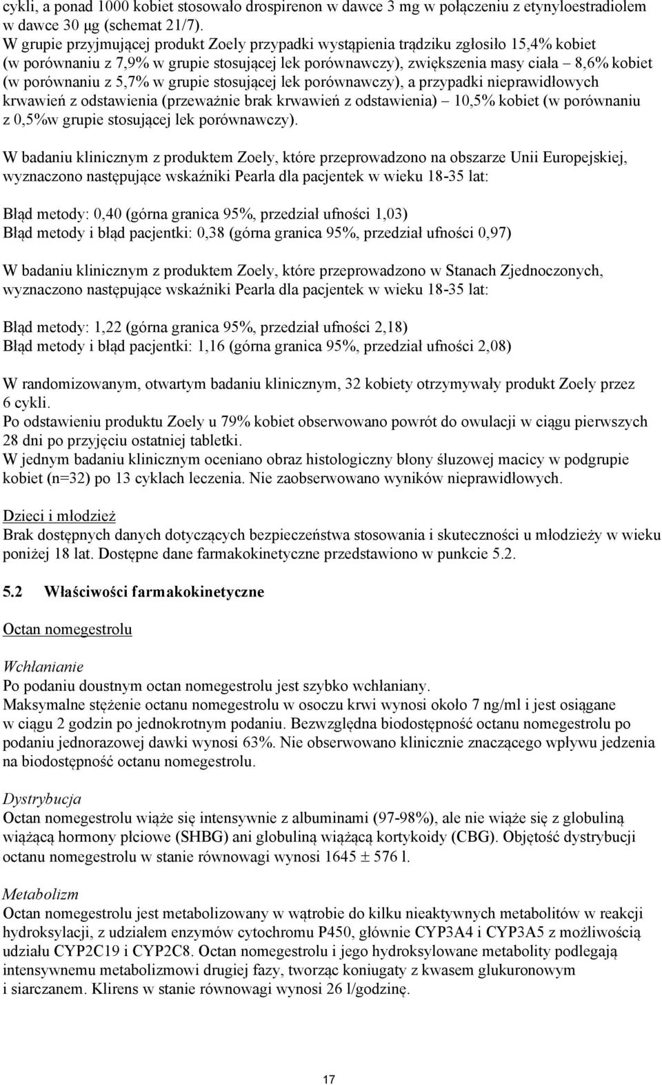 5,7% w grupie stosującej lek porównawczy), a przypadki nieprawidłowych krwawień z odstawienia (przeważnie brak krwawień z odstawienia) 10,5% kobiet (w porównaniu z 0,5%w grupie stosującej lek