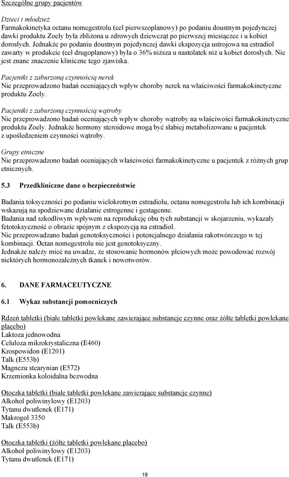 Jednakże po podaniu doustnym pojedynczej dawki ekspozycja ustrojowa na estradiol zawarty w produkcie (cel drugoplanowy) była o 36% niższa u nastolatek niż u kobiet dorosłych.