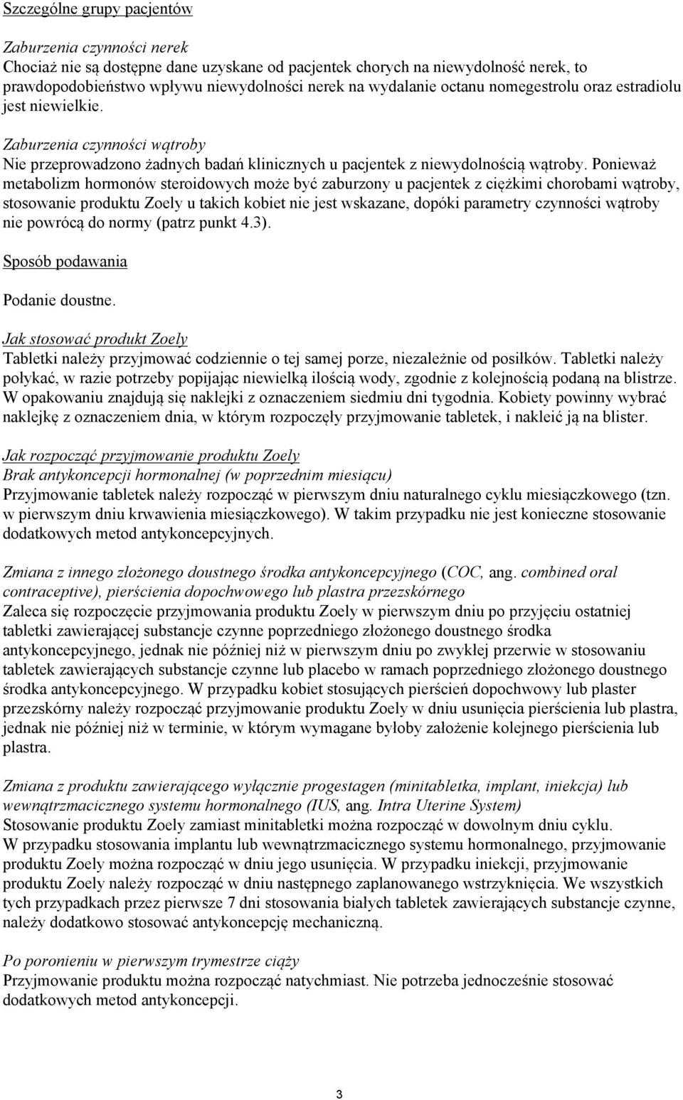 Ponieważ metabolizm hormonów steroidowych może być zaburzony u pacjentek z ciężkimi chorobami wątroby, stosowanie produktu Zoely u takich kobiet nie jest wskazane, dopóki parametry czynności wątroby