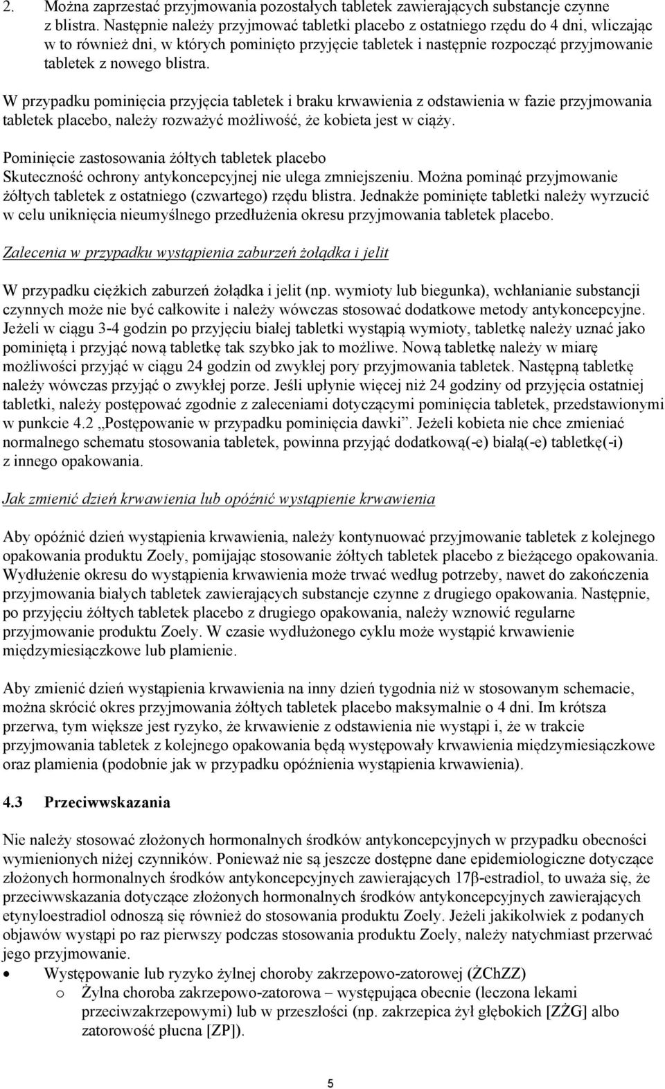 blistra. W przypadku pominięcia przyjęcia tabletek i braku krwawienia z odstawienia w fazie przyjmowania tabletek placebo, należy rozważyć możliwość, że kobieta jest w ciąży.