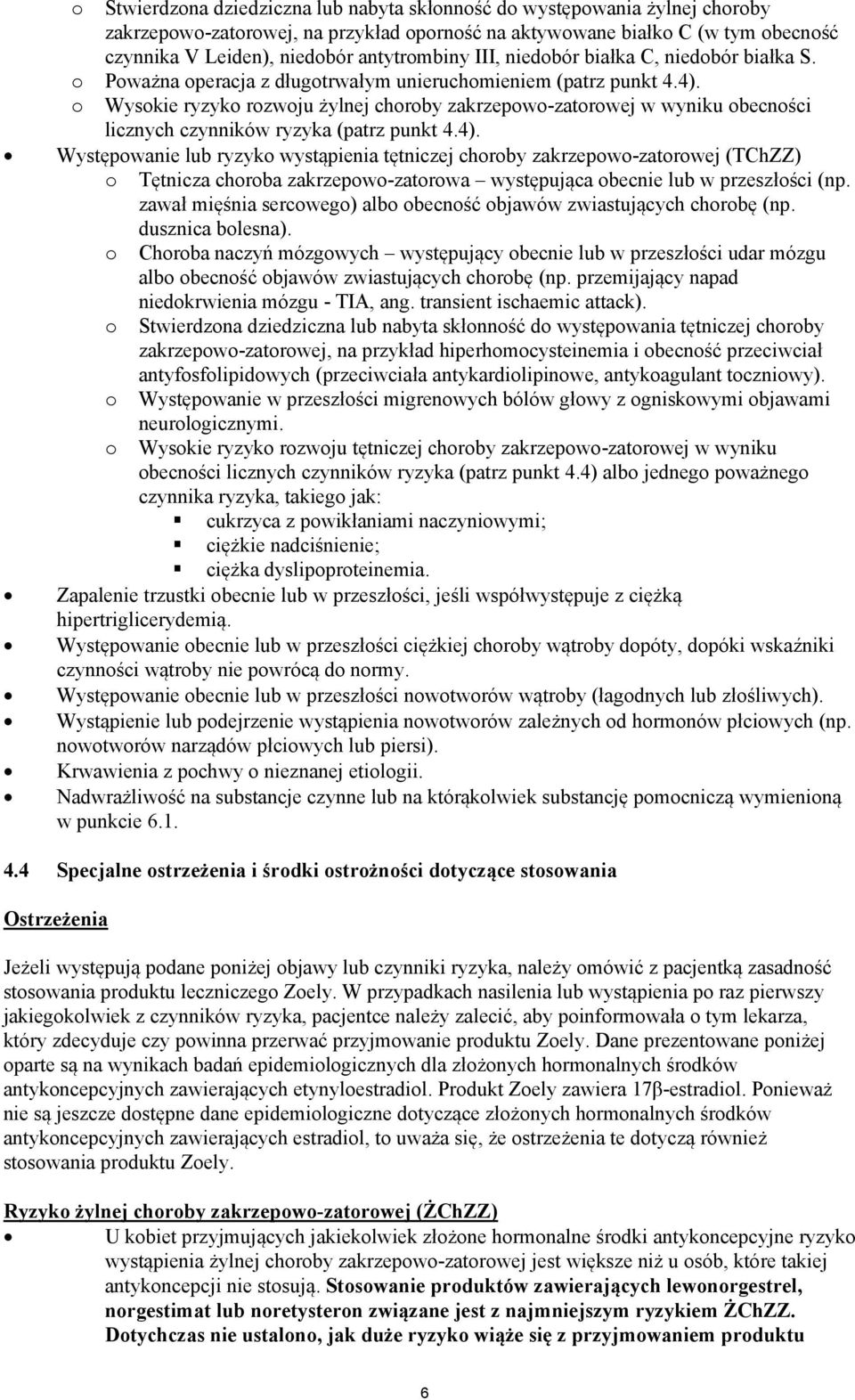 o Wysokie ryzyko rozwoju żylnej choroby zakrzepowo-zatorowej w wyniku obecności licznych czynników ryzyka (patrz punkt 4.4).