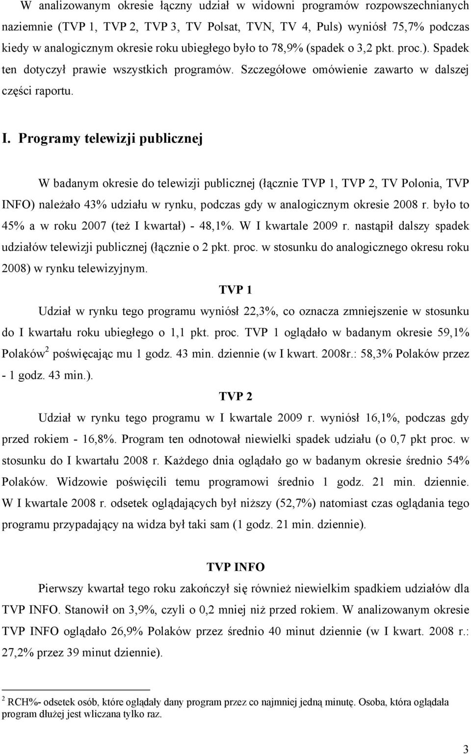 Programy telewizji publicznej W badanym okresie do telewizji publicznej (łącznie TVP 1, TVP 2, TV Polonia, TVP INFO) należało 43% udziału w rynku, podczas gdy w analogicznym okresie 2008 r.