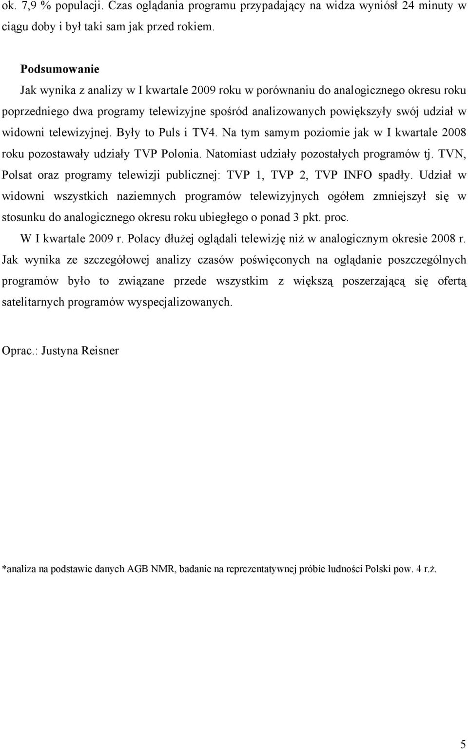 telewizyjnej. Były to Puls i TV4. Na tym samym poziomie jak w I kwartale 2008 roku pozostawały udziały TVP Polonia. Natomiast udziały pozostałych programów tj.