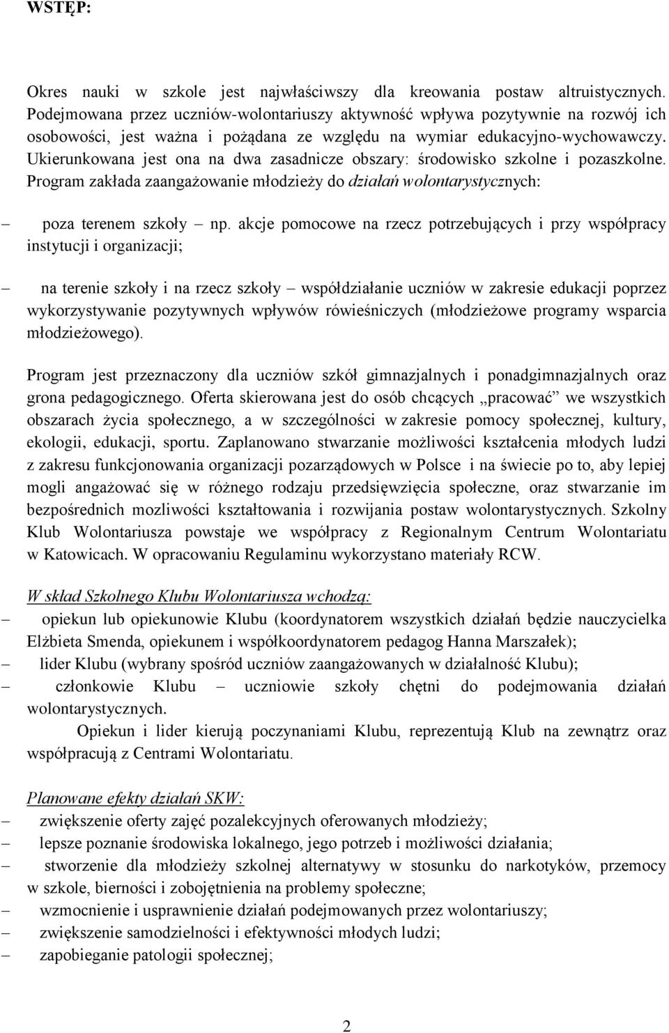 Ukierunkowana jest ona na dwa zasadnicze obszary: środowisko szkolne i pozaszkolne. Program zakłada zaangażowanie młodzieży do działań wolontarystycznych: poza terenem szkoły np.