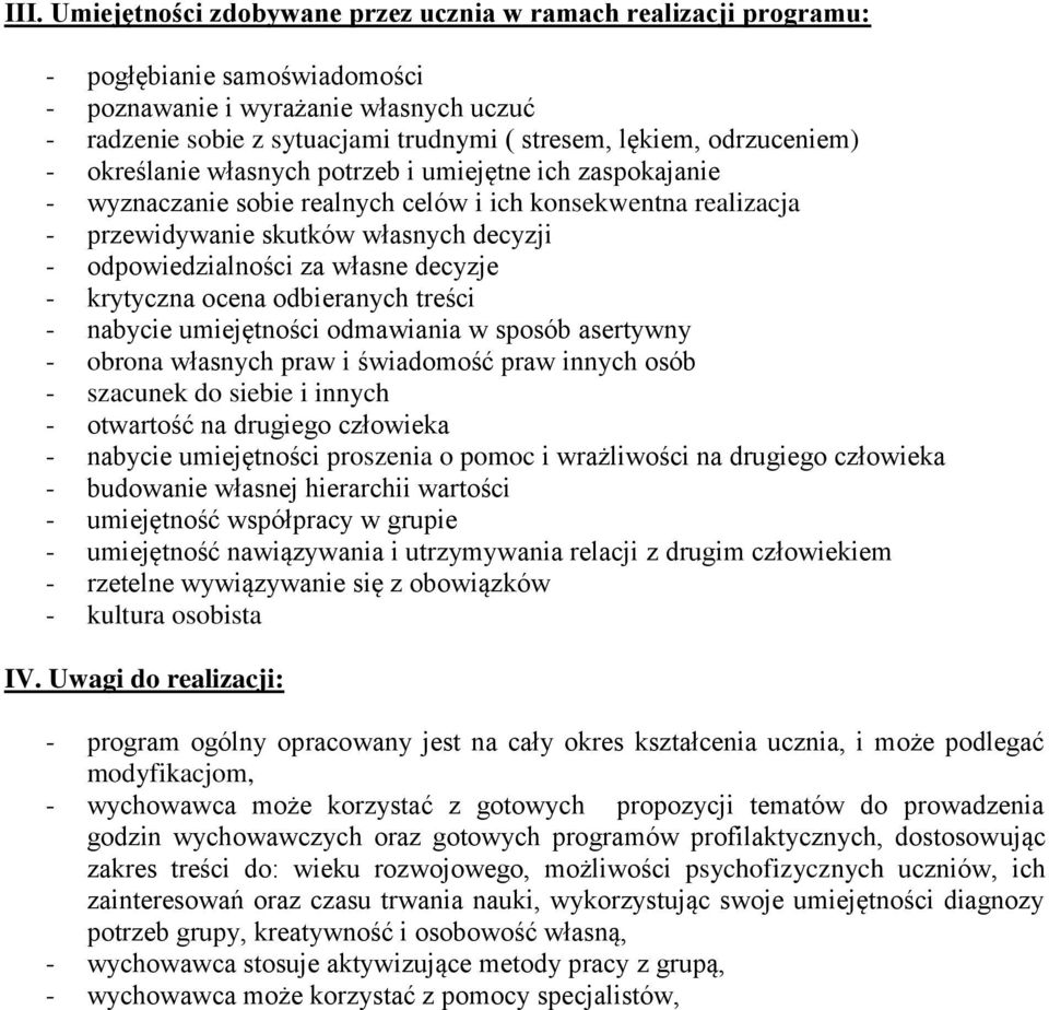 za własne decyzje - krytyczna ocena odbieranych treści - nabycie umiejętności odmawiania w sposób asertywny - obrona własnych praw i świadomość praw innych osób - szacunek do siebie i innych -