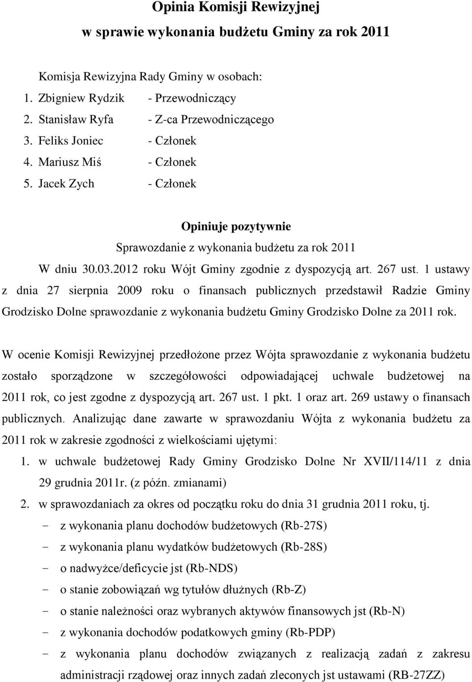 267 ust. 1 ustawy z dnia 27 sierpnia 2009 roku o finansach publicznych przedstawił Radzie Gminy Grodzisko Dolne sprawozdanie z wykonania budżetu Gminy Grodzisko Dolne za 2011 rok.