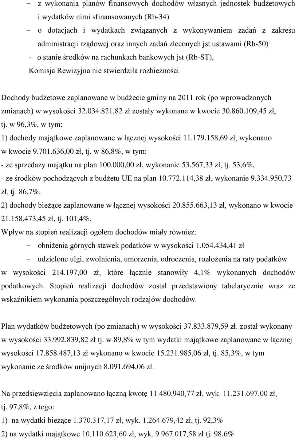 Dochody budżetowe zaplanowane w budżecie gminy na 2011 rok (po wprowadzonych zmianach) w wysokości 32.034.821,82 zł zostały wykonane w kwocie 30.860.109,45 zł, tj.