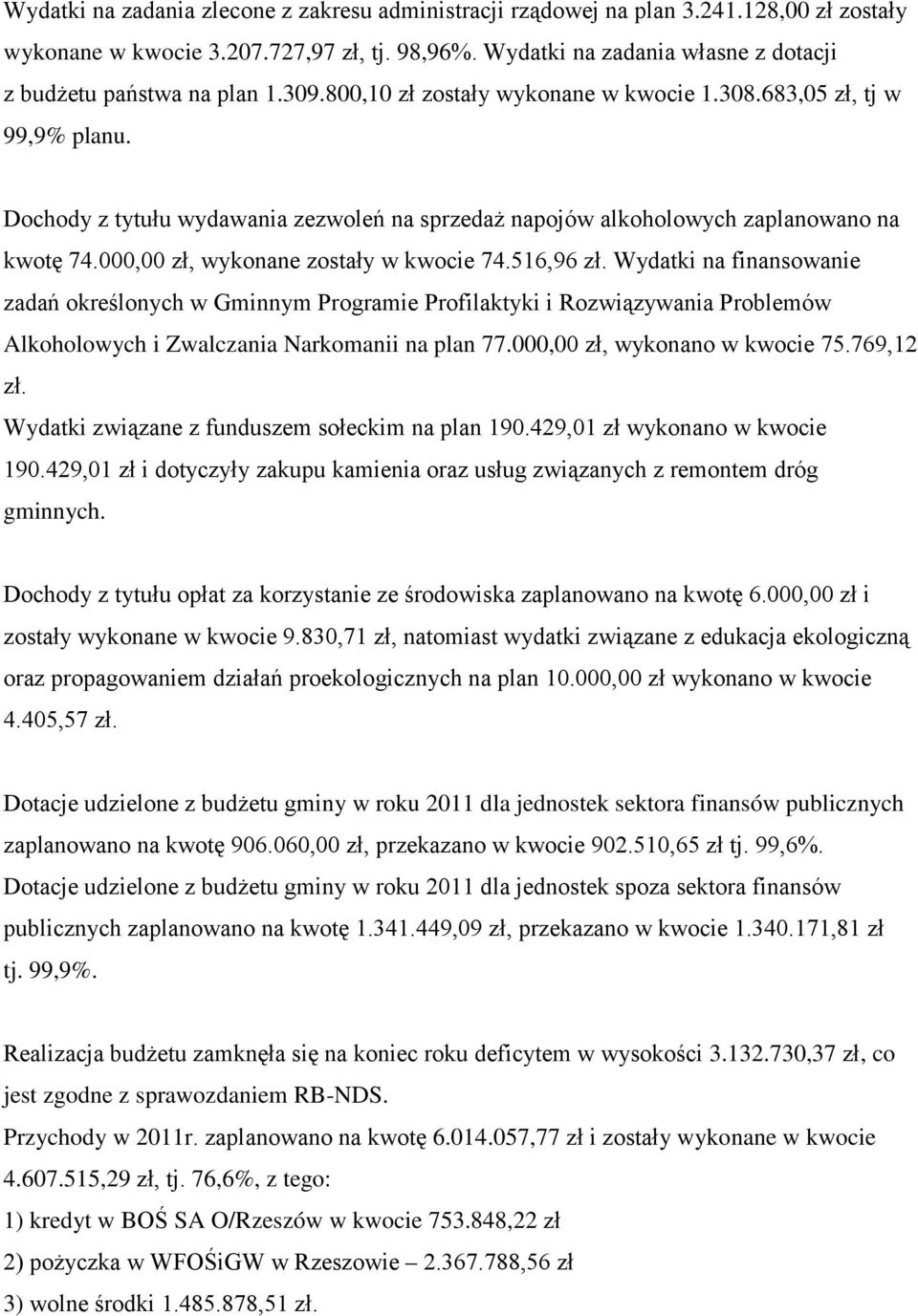 Dochody z tytułu wydawania zezwoleń na sprzedaż napojów alkoholowych zaplanowano na kwotę 74.000,00 zł, wykonane zostały w kwocie 74.516,96 zł.