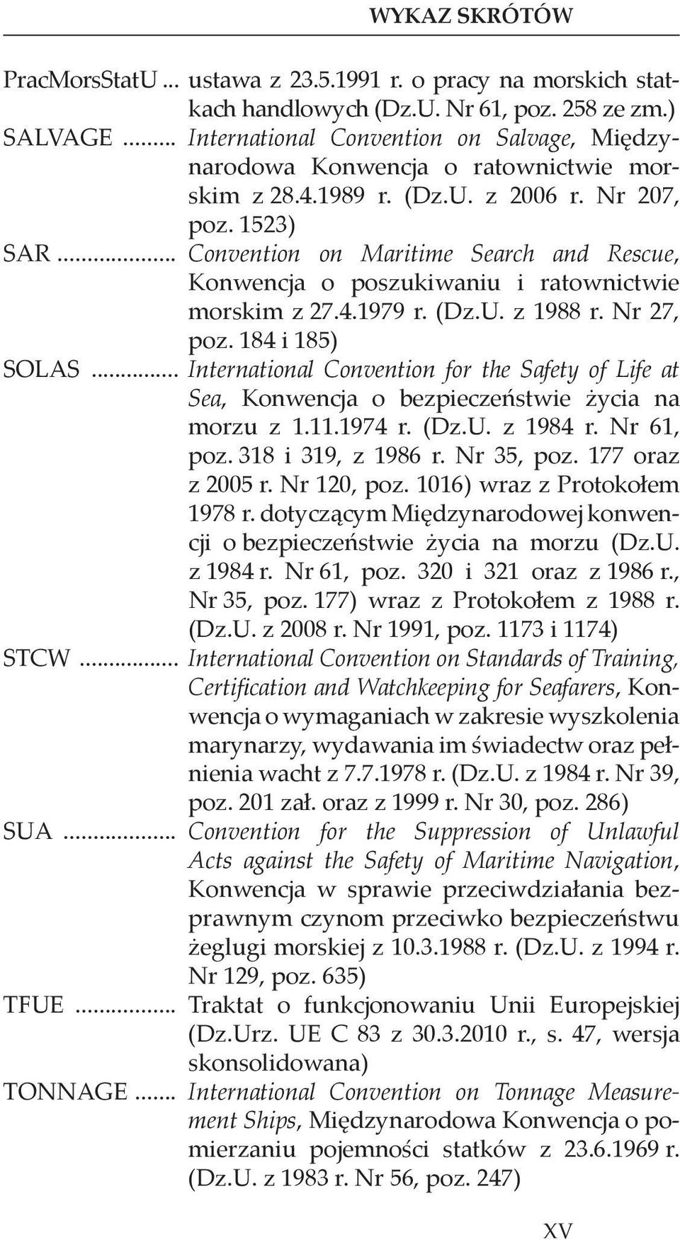 .. Convention on Maritime Search and Rescue, Konwencja o poszukiwaniu i ratownictwie morskim z 27.4.1979 r. (Dz.U. z 1988 r. Nr 27, poz. 184 i 185) SOLAS.