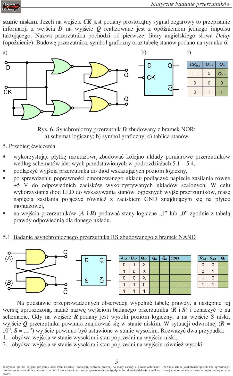 a) b) c) n- D n- n X n- Rys. 6. Synchroniczny przerzutnik D zbudowany z bramek NOR: a) schemat logiczny; b) symbol graficzny; c) tablica stanów 5.