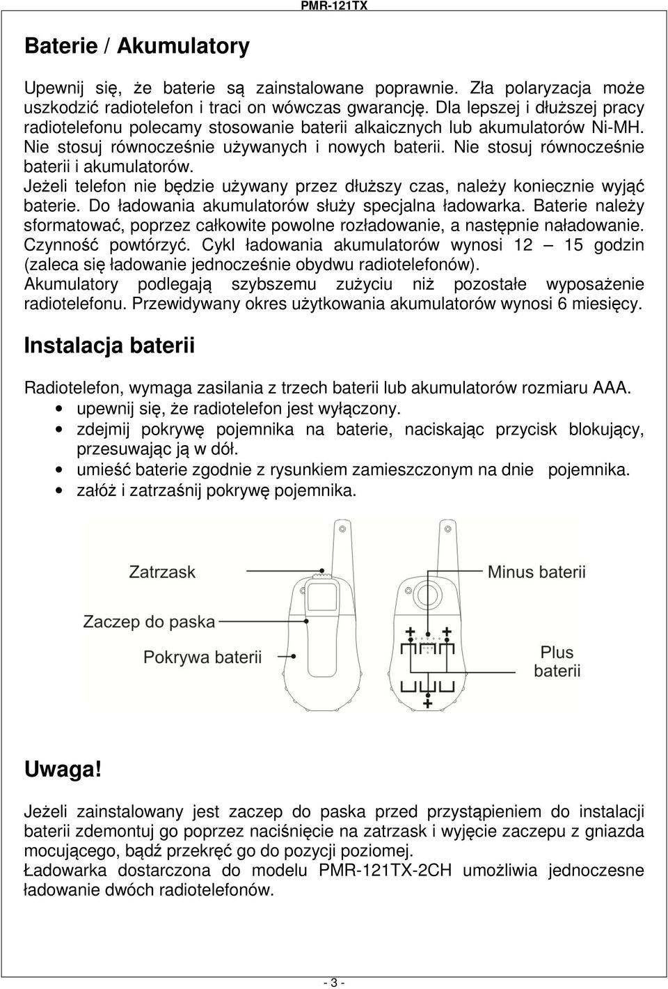 Nie stosuj równocześnie baterii i akumulatorów. Jeżeli telefon nie będzie używany przez dłuższy czas, należy koniecznie wyjąć baterie. Do ładowania akumulatorów służy specjalna ładowarka.