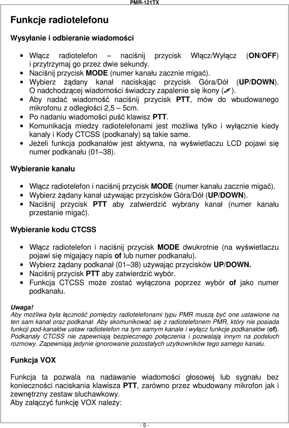 Aby nadać wiadomość naciśnij przycisk PTT, mów do wbudowanego mikrofonu z odległości 2,5 5cm. Po nadaniu wiadomości puść klawisz PTT.