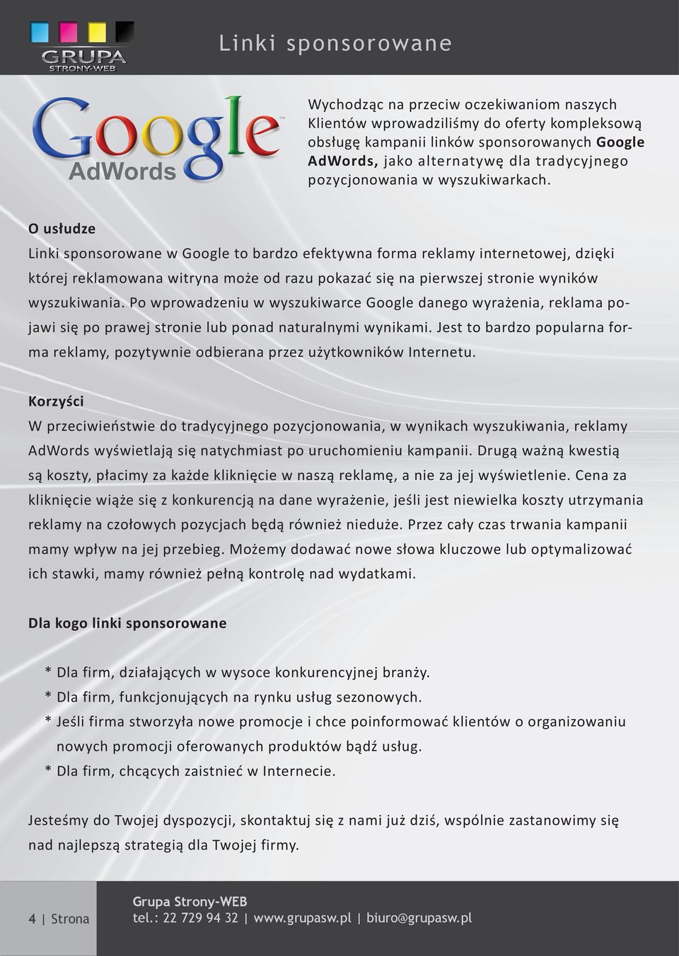 O usłudze Linki sponsorowane w Google to bardzo efektywna forma reklamy internetowej, dzięki której reklamowana witryna może od razu pokazać się na pierwszej stronie wyników wyszukiwania.